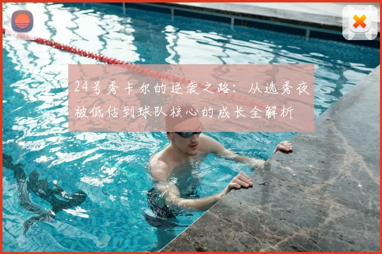 24号秀卡尔的逆袭之路：从选秀夜被低估到球队核心的成长全解析