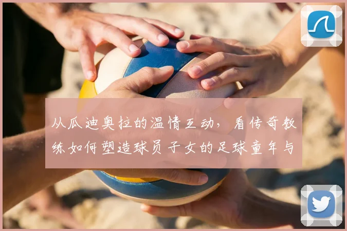 从瓜迪奥拉的温情互动，看传奇教练如何塑造球员子女的足球童年与成长教育